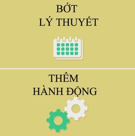 Bớt lý thuyết, thêm hành động. Bớt lý thuyết, thêm hành động.