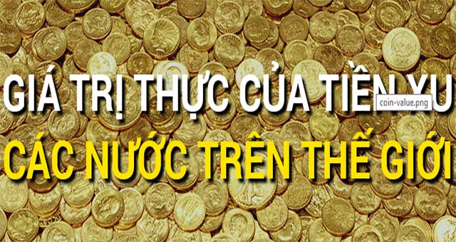 Giá trị thực của tiền xu các nước trên thế giới