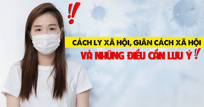 Giãn cách xã hội và cách ly xã hội để hạn chế sự bùng phát và lây lan dịch bệnh Covid-19.